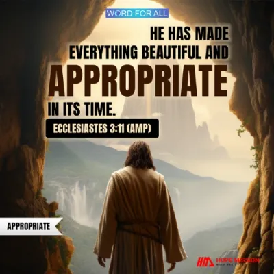 GOD HAS MADE EVERYTHING APPROPRIATE IN ITS TIME.