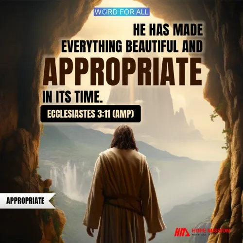 GOD HAS MADE EVERYTHING APPROPRIATE IN ITS TIME.