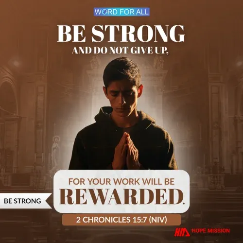 BE STRONG, PERSEVERE, AND DO NOT GIVE UP, FOR YOUR WORK WILL BE REWARDED.