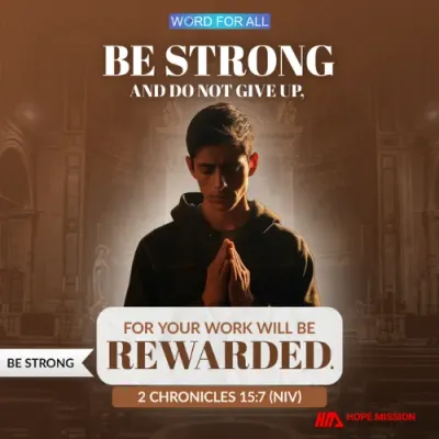 BE STRONG, PERSEVERE, AND DO NOT GIVE UP, FOR YOUR WORK WILL BE REWARDED.