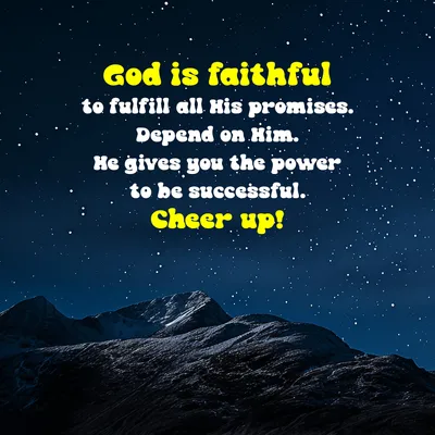 God is faithful to fulfill all His promises. Depend on Him. He gives you the power to be successful. Cheer up!