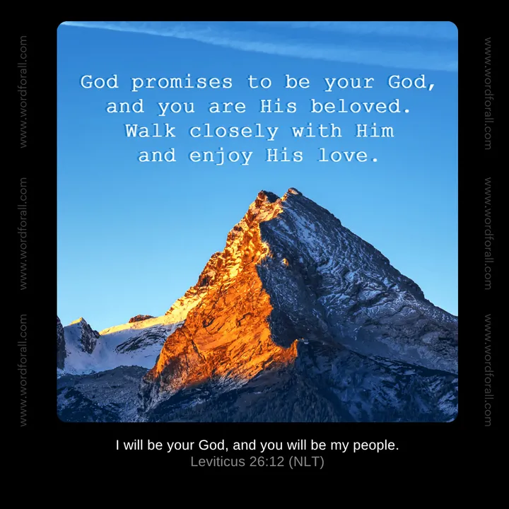 God promises to be your God, and you are His beloved. Walk closely with Him and enjoy His love.