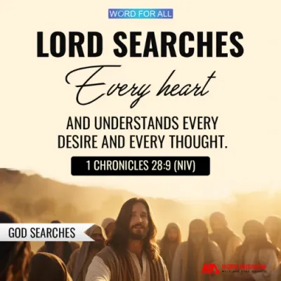 GOD SEARCHES YOUR HEART AND UNDERSTANDS EVERY DESIRE AND THOUGHT.