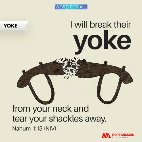 GOD WILL BREAK THE YOKE FROM YOUR NECK AND TEAR YOUR SHACKLES AWAY