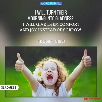 GOD WILL TURN YOUR MOURNING INTO GLADNESS.