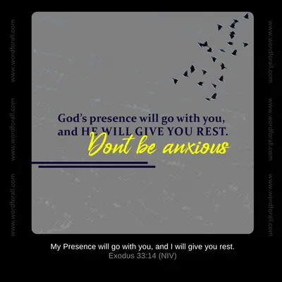 God's presence will go with you, and He will give you rest. Don't be anxious.