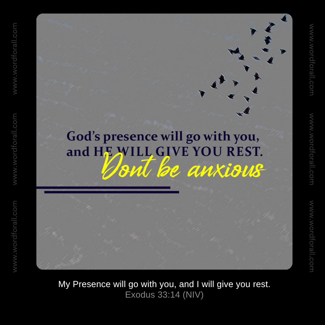 God's presence will go with you, and He will give you rest. Don't be anxious.