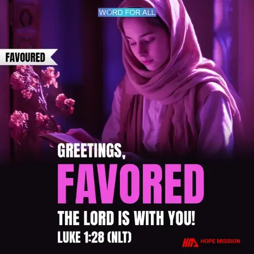 GREETINGS, FAVORED WOMAN! THE LORD IS WITH YOU!