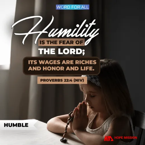 Humility is the fear of the Lord; its wages are riches, honor, and life.