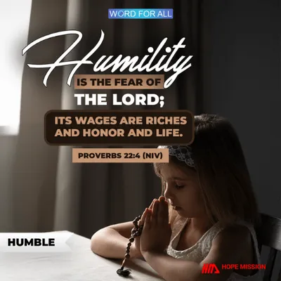 Humility is the fear of the Lord; its wages are riches, honor, and life.