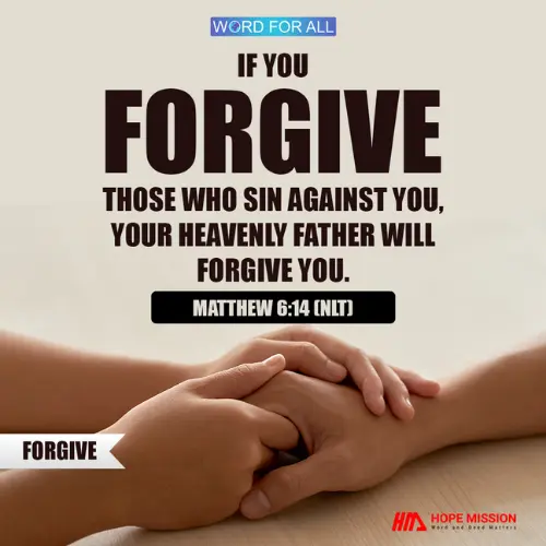 IF YOU FORGIVE THOSE WHO SIN AGAINST YOU, YOUR HEAVENLY FATHER WILL FORGIVE YOU.