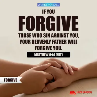 IF YOU FORGIVE THOSE WHO SIN AGAINST YOU, YOUR HEAVENLY FATHER WILL FORGIVE YOU.