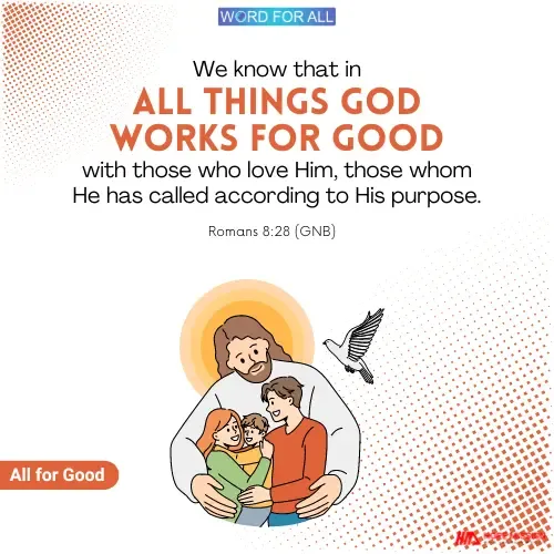 IN ALL THINGS, GOD WORKS FOR YOUR GOOD.
