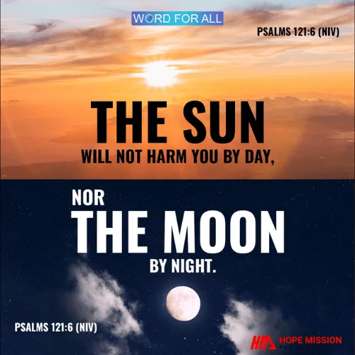 THE SUN WILL NOT HARM YOU BY DAY, NOR THE MOON BY NIGHT.