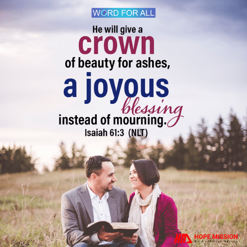 HE WILL GIVE A CROWN OF BEAUTY FOR ASHES, A JOYOUS BLESSING INSTEAD OF MOURNING.