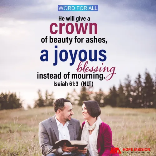 HE WILL GIVE A CROWN OF BEAUTY FOR ASHES, A JOYOUS BLESSING INSTEAD OF MOURNING.