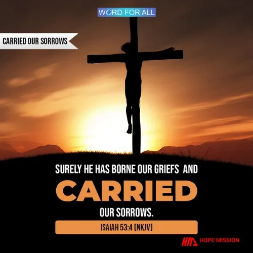 JESUS BORE YOUR GRIEFS AND CARRIED YOUR SORROWS.