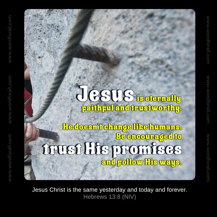 Jesus is eternally faithful and trustworthy. He doesn't change like humans. Be encouraged to trust His promises and follow His ways.