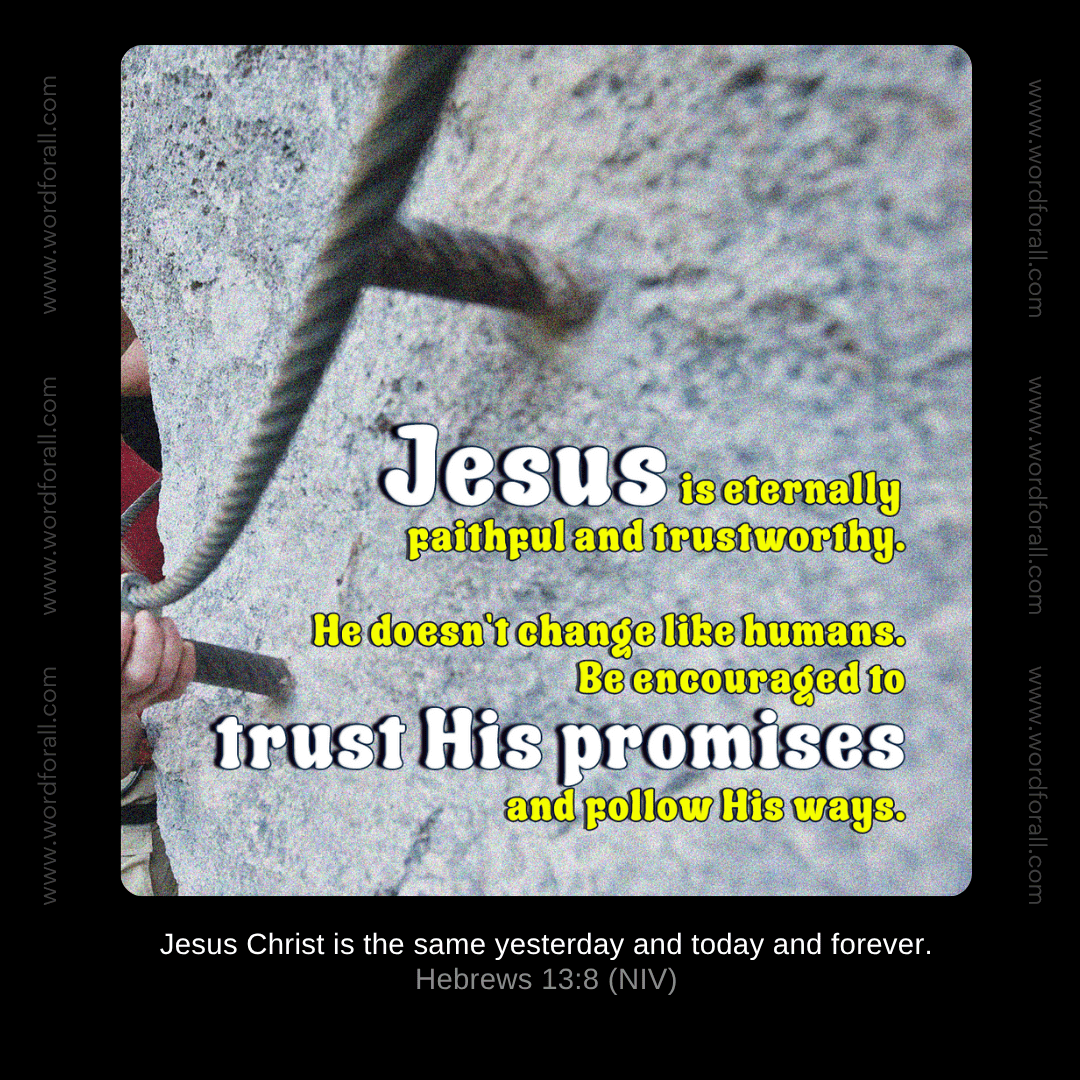 Jesus is eternally faithful and trustworthy. He doesn't change like humans. Be encouraged to trust His promises and follow His ways.