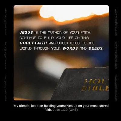 Jesus is the author of your faith. Continue to build your life on this godly faith and show Jesus to the world through your words and deeds.