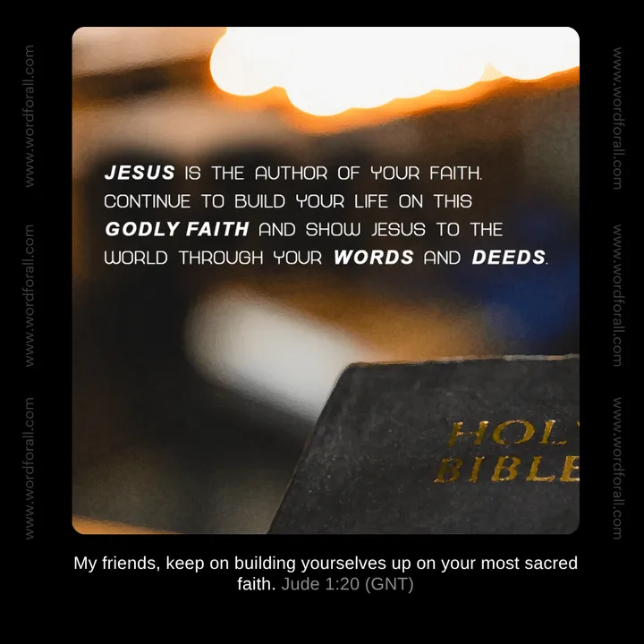 Jesus is the author of your faith. Continue to build your life on this godly faith and show Jesus to the world through your words and deeds.