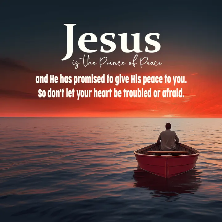 Jesus is the Prince of Peace and He has promised to give His peace to you. So don't let your heart be troubled or afraid.