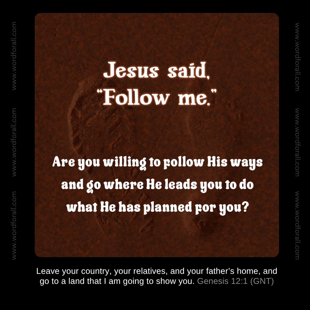 Jesus said, "Follow me." Are you willing to follow His ways and go where He leads you to do what He has planned for you?