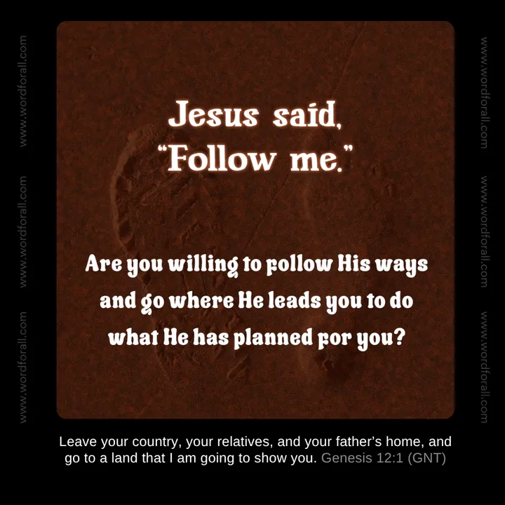 Jesus said, "Follow me." Are you willing to follow His ways and go where He leads you to do what He has planned for you?