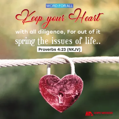 KEEP YOUR HEART WITH ALL DILIGENCE, FOR OUT OF IT SPRING THE ISSUES OF LIFE.