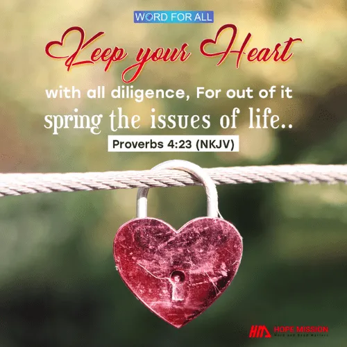 KEEP YOUR HEART WITH ALL DILIGENCE, FOR OUT OF IT SPRING THE ISSUES OF LIFE.