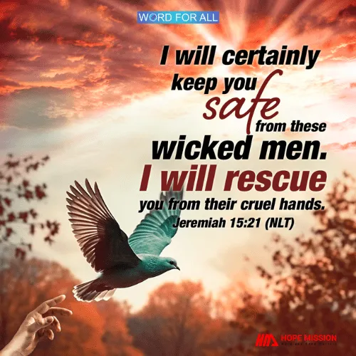 GOD WILL CERTAINLY KEEP YOU SAFE FROM THESE WICKED MEN. HE WILL RESCUE YOU FROM THEIR CRUEL HANDS.