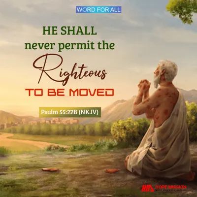 GOD WILL NEVER PERMIT THE RIGHTEOUS TO BE MOVED.