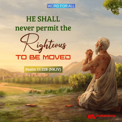 GOD WILL NEVER PERMIT THE RIGHTEOUS TO BE MOVED.