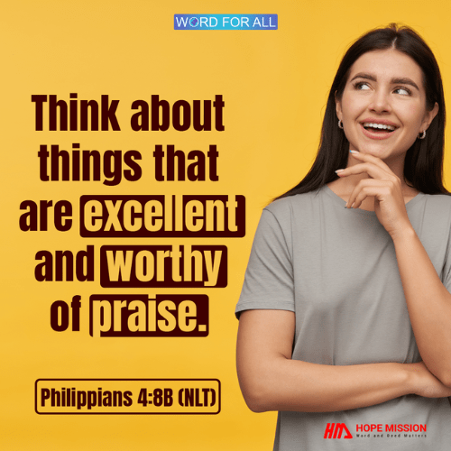 THINK ABOUT THINGS THAT ARE EXCELLENT AND WORTHY OF PRAISE.