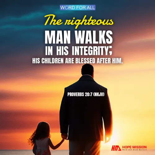 THE RIGHTEOUS MAN WALKS IN HIS INTEGRITY; HIS CHILDREN ARE BLESSED AFTER HIM.