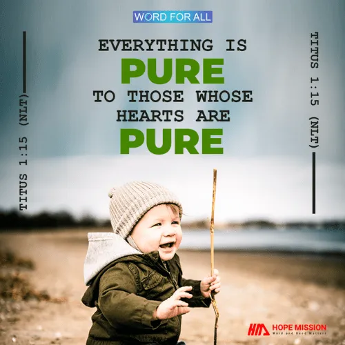 EVERYTHING IS PURE TO THOSE WHOSE HEARTS ARE PURE.