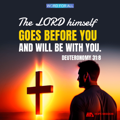 THE LORD HIMSELF GOES BEFORE YOU AND WILL BE WITH YOU.