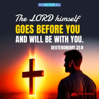 THE LORD HIMSELF GOES BEFORE YOU AND WILL BE WITH YOU.
