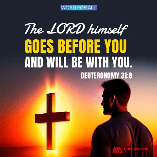 THE LORD HIMSELF GOES BEFORE YOU AND WILL BE WITH YOU.