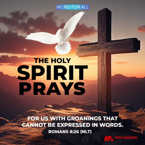 THE HOLY SPIRIT PRAYS FOR US WITH GROANINGS THAT CANNOT BE EXPRESSED IN WORDS.