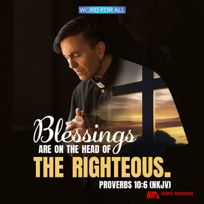BLESSINGS ARE ON THE HEAD OF THE RIGHTEOUS.