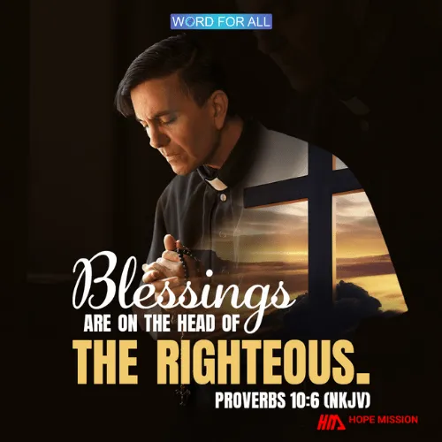 BLESSINGS ARE ON THE HEAD OF THE RIGHTEOUS.