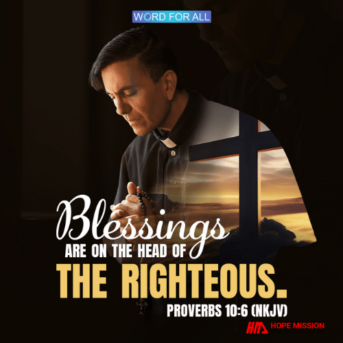 BLESSINGS ARE ON THE HEAD OF THE RIGHTEOUS.