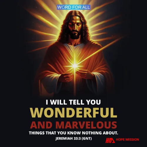 GOD WILL TELL YOU WONDERFUL AND MARVELOUS THINGS THAT YOU KNOW NOTHING ABOUT.