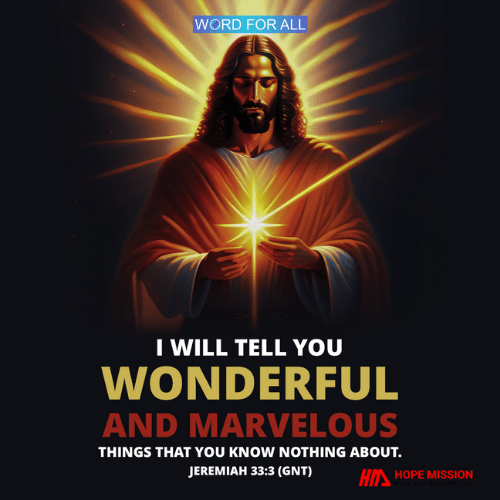 GOD WILL TELL YOU WONDERFUL AND MARVELOUS THINGS THAT YOU KNOW NOTHING ABOUT.