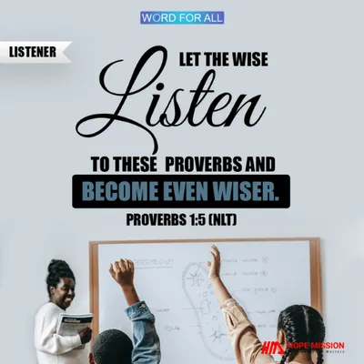 LET THE WISE LISTEN TO THE PROVERBS AND BECOME EVEN WISER.