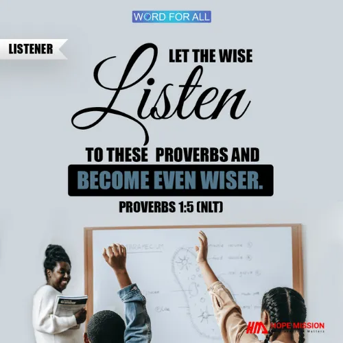 LET THE WISE LISTEN TO THE PROVERBS AND BECOME EVEN WISER.
