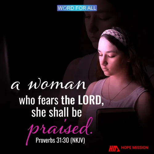A WOMAN WHO FEARS THE LORD, SHE SHALL BE PRAISED.
