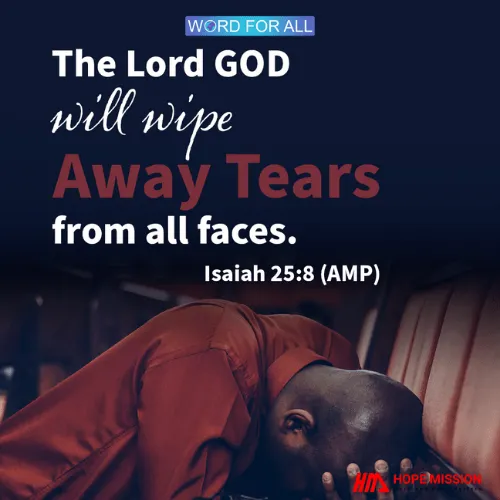 THE LORD GOD WILL WIPE AWAY TEARS FROM ALL FACES.