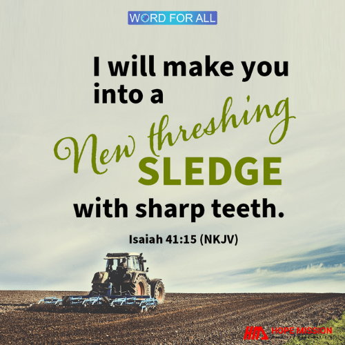 GOD WILL MAKE YOU INTO A NEW THRESHING SLEDGE WITH SHARP TEETH.